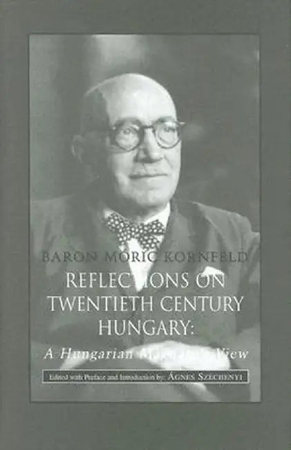 Reflections on Twentieth Century Hungary: A Hungarian Magnate's View by Móric Kornfeld