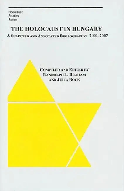 The Holocaust in Hungary: A Selected and Compiled Bibliography: 2000-2007 by Randolph Braham