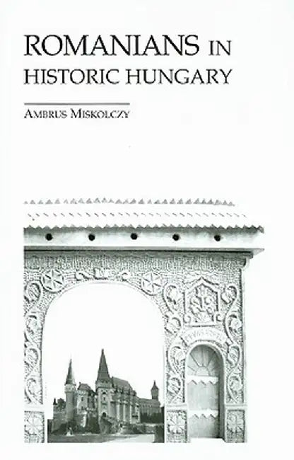 Romanians in Historic Hungary by Ambrus Miskolczy