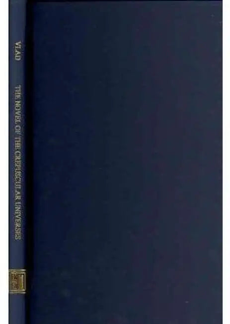 The Novel of Crepuscular Universes: Thomas Mann, Robert Musil, Hermann Broch, Witold Gombrowicz, Günter Grass, Curzio Malaparte, Heinrich Böll, L.-F. by Ion Vlad