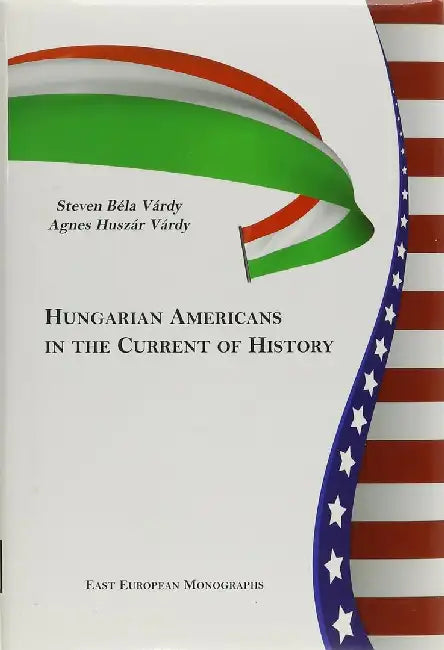 Hungarian Americans in the Current of History by Steven Béla Várdy