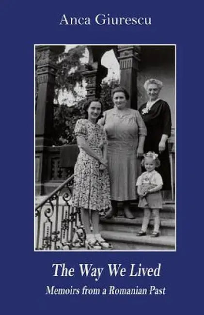 The Way We Lived: Memoirs from a Romanian Past, 1944-1988 by Anca Giurescu