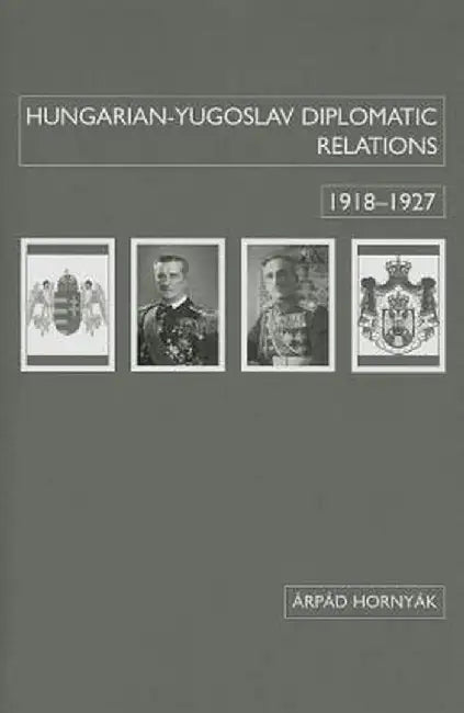Hungarian-Yugoslav Relations, 1918-1927 by Arpad Hornyák