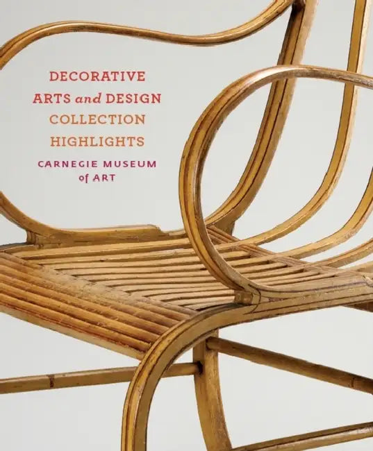 Carnegie Museum of Art: Decorative Arts and Design: Collection Highlights by Jason Busch, Jason Busch, Rachel Delphia