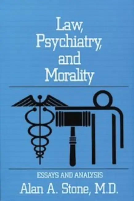 Law, Psychiatry, and Morality: Essays and Analysis by Alan A. Stone