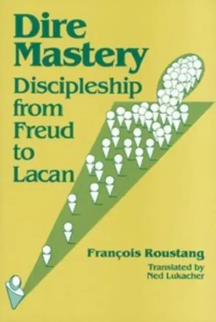 Dire Mastery: Discipleship From Freud to Lacan by Francois Roustang