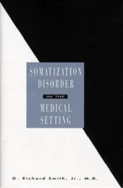 Somatization Disorder in the Medical: Setting by G. Richard Smith, National Institute of Mental Health