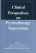 Clinical Perspectives on Psychotherapy Supervision by Stanley E. Greben, Ronald Ruskin