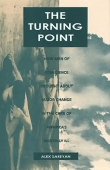 Turning Point: How Men of Conscience Brought about Major Change in Care of America's Mentally Ill by Alex Sareyan