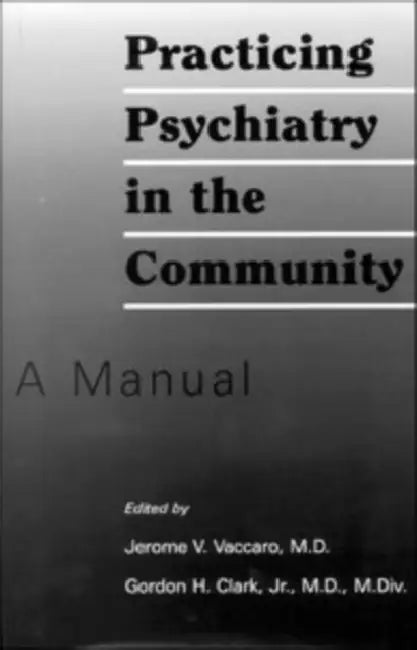 Practicing Psychiatry in the Community: A Manual by Jerome Vaccaro, Gordon H. Clark