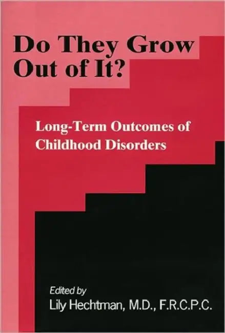 Do They Grow Out of It? Long-Term Outcomes of Childhood Disorders by Lily Hechtman