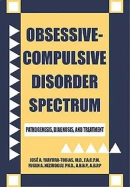Obssessive-Compulsive Disorder Spectrum: Pathogenesis, Diagnosis, and Treatment by Jose A. Yaryura-Tobias, Fugen A. Neziroglu
