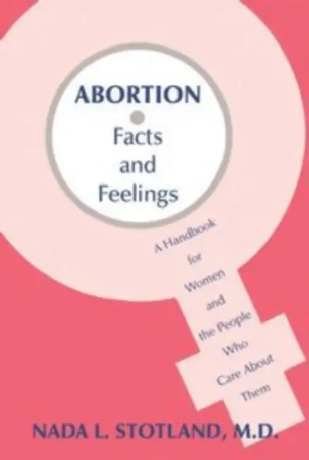 Abortion: Facts and Feelings-A Handbook for Women and the People Who Care about Them by Nada L. Stotland