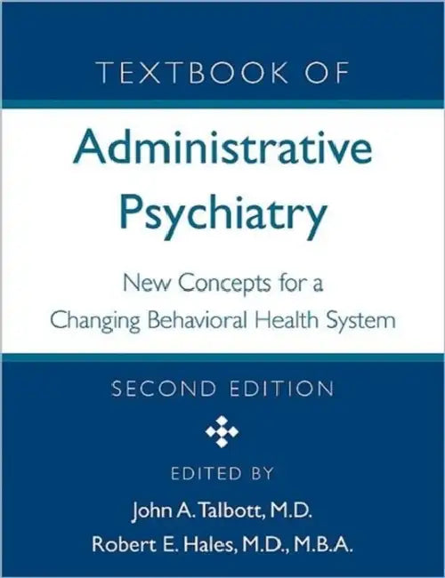 Textbook of Administrative Psychiatry: New Concepts for a Changing Behavioral Health System by John A. Talbott, Robert E. Hales