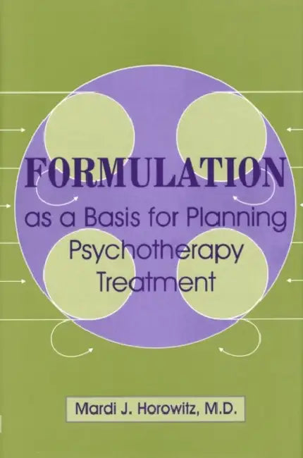 Formualtion as a Basis for Planning Psychotherapy Treatment: A Basis for Planning Psychotherapy Treatment by Mardi J. Horowitz
