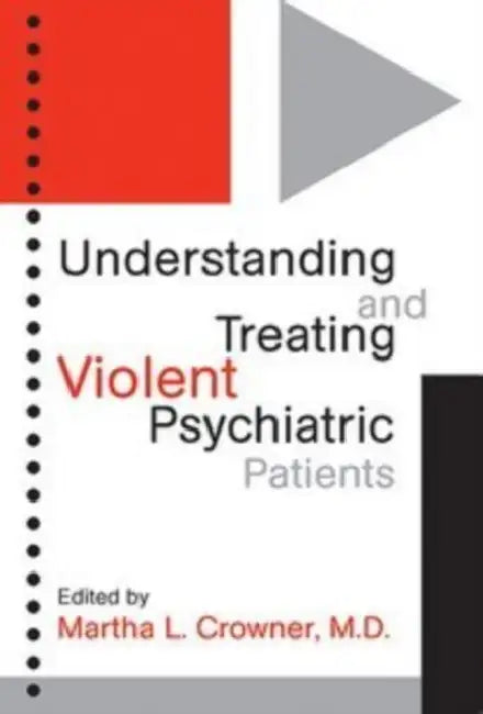 Understanding & Treating Violent Psychiatric Patients by Martha L. Crowner