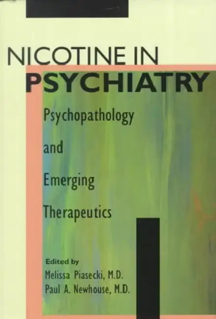 Nicotine in Psychiatry: Psychopathology and Emerging Therapeutics by Melissa P. Piasecki, Paul Newhouse