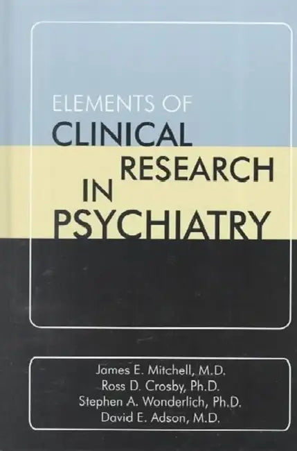 Elements of Clinical Research in Psychiatry by James E. Mitchell, Ross D. Crosby, Stephen A. Wonderlich