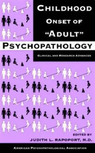 Childhood Onset of 'Adult' Psychopathology: Clinical and Research Advances by Judith L. Rapoport, American Psychopathological Association