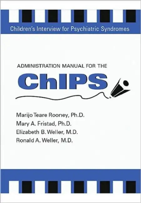 Administration Manual for the Children's Interview for Psychiatric Syndromes (Chips & P-Chips) by Elizabeth B. Weller, Ronald A. Weller, Mary A. Fristad