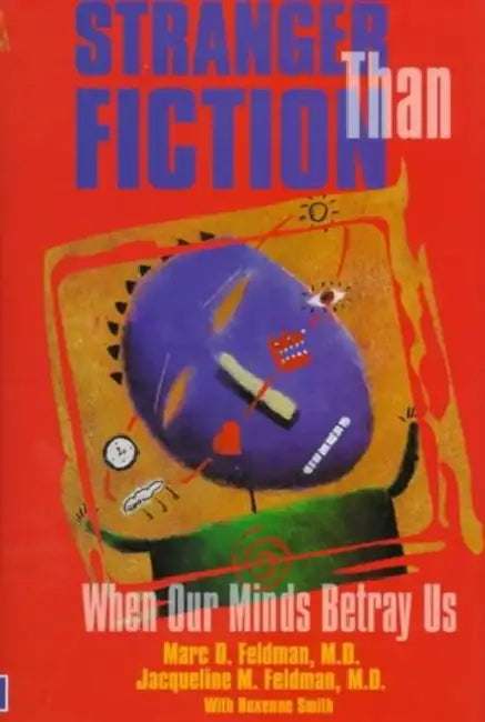 Stranger Than Fiction: When Our Minds Betray Us by Marc D. Feldman, Jacqueline M. Feldman, Roxenne Smith
