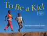 To Be a Kid by Maya Ajmera
