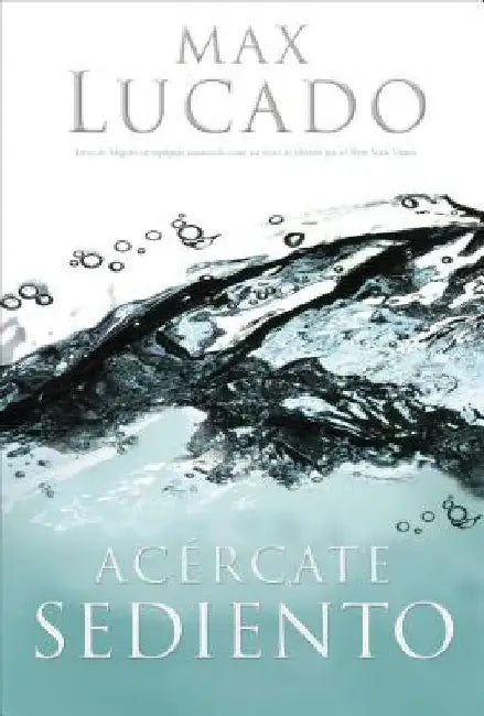 Acércate Sediento by Max Lucado