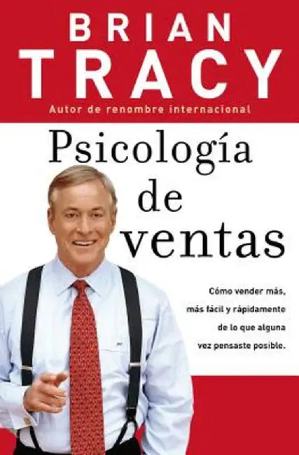 Psicologia de Ventas: Como Vender Mas, Mas Facil y Rapidamente de Lo Que Alguna Vez Pensaste Que Fuese Posible by Brian Tracy