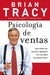 Psicologia de Ventas: Como Vender Mas, Mas Facil y Rapidamente de Lo Que Alguna Vez Pensaste Que Fuese Posible by Brian Tracy