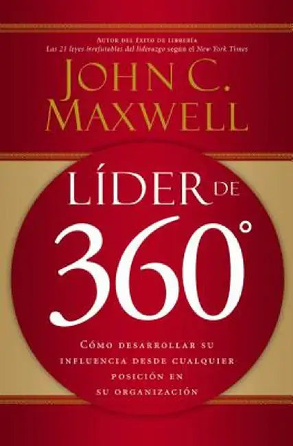 Lider de 360: Como Desarrollar Su Influencia Desde Cualquier Posicion En Su Organizacion by John C. Maxwell