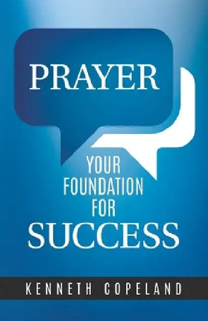 Prayer--Your Foundation for Success by Kenneth Copeland