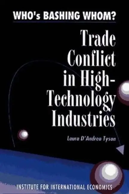 Who's Bashing Whom?: Trade Conflicts in High-Technology Industries by Laura D'Andrea Tyson