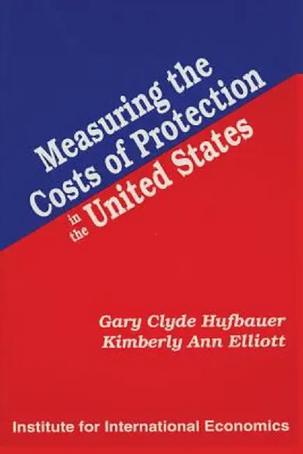 Measuring the Costs of Protection in the United States by Gary Clyde Hufbauer