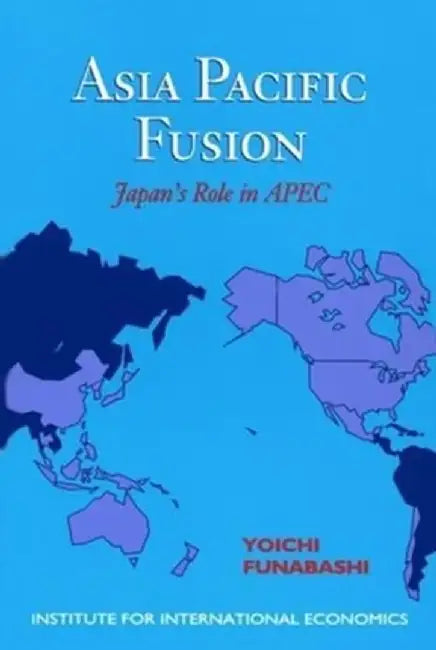 Asia-Pacific Fusion: Japan's Role in Apec by Funabashi Yoichi