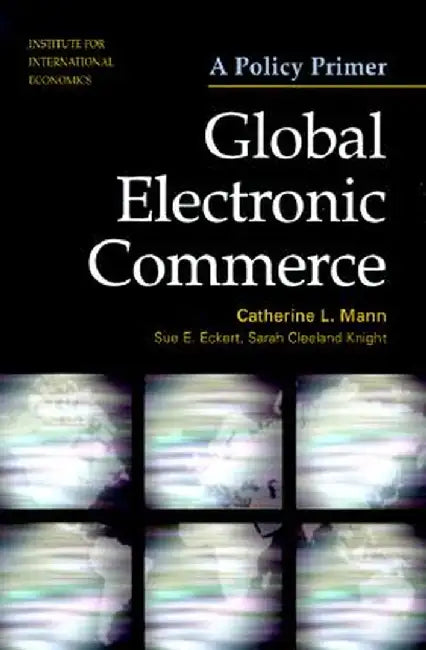 Global Electronic Commerce: A Policy Primer by Catherine Mann
