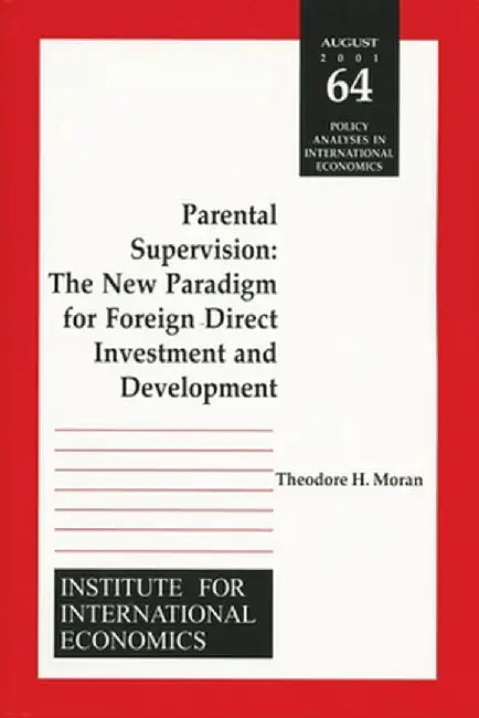 Parental Supervision: The New Paradigm for Foreign Direct Investment and Development by Theodore Moran