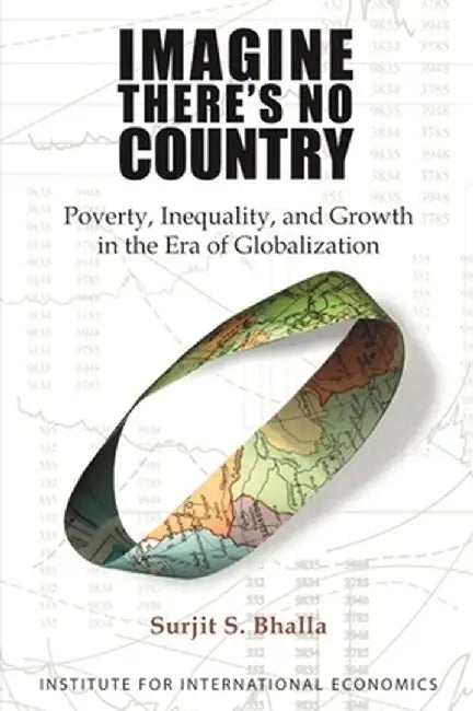 Imagine There's No Country: Poverty, Inequality and Growth in the Era of Globalization by Surjit Bhalla