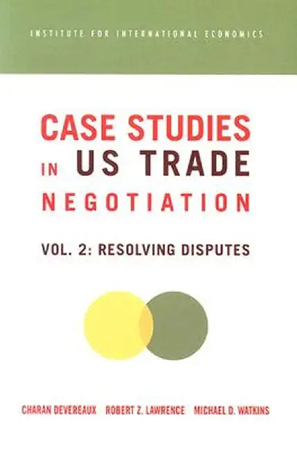 Case Studies in Us Trade Negotiation: Resolving Disputes by Charan Devereaux
