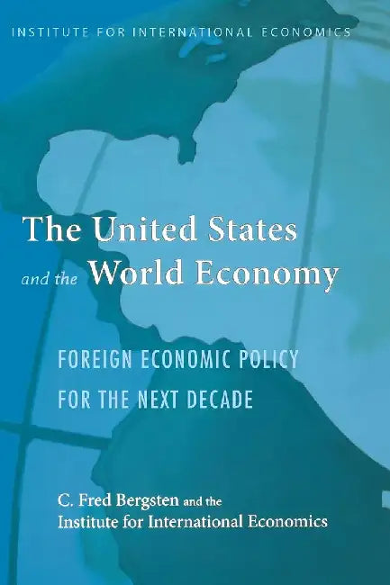 The United States and the World Economy: Foreign Economic Policy for the Next Decade by C. Fred Bergsten
