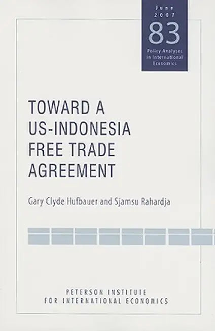 Toward a Us-Indonesia Free Trade Agreement by Gary Clyde Hufbauer