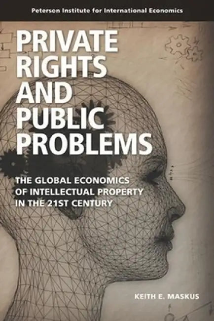 Private Rights and Public Problems: The Global Economics of Intellectual Property in the 21st Century by Keith Maskus