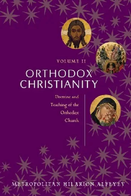 Orthodox Christianity Volume II: Doctrine and Teaching of the Orthodox Church by Metropolitian Hilarion Alfeyev