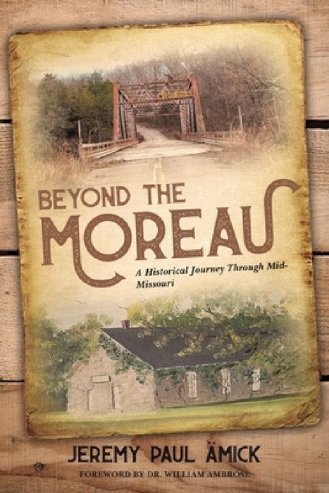 Beyond the Moreau: A Historical Journey Through Mid-Missouri by Jeremy Paul Amick