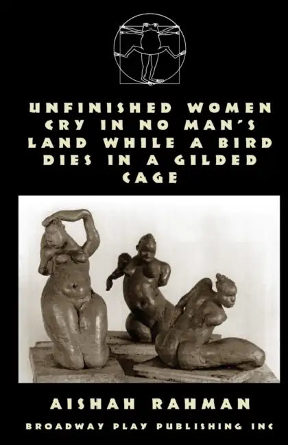 Unfinished Women Cry In No Man's Land While A Bird Dies In A Gilded Cage by Aishah Rahman