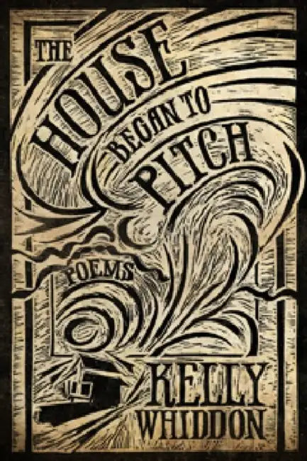 The House Began to Pitch by Kelly Whiddon