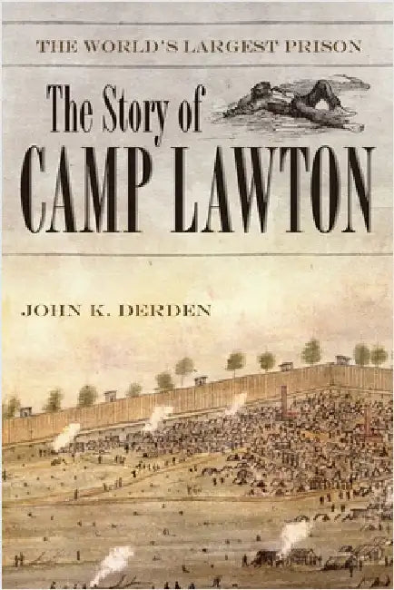 The World's Largest Prison: The Story of Camp Lawton by Derden, John K.