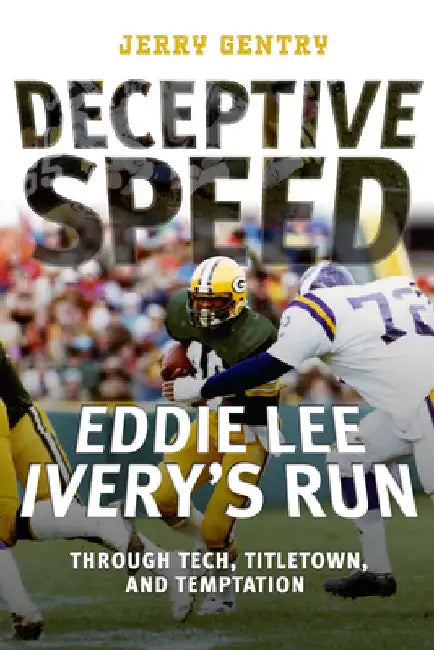 Deceptive Speed: Eddie Lee Ivery's Run Through Tech, Titletown, and Temptation by Gentry, Jerry