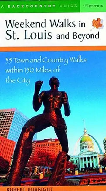 Weekend Walks in St. Louis and Beyond: 30 Town and Country Walks Within 150 Miles of the City by Robert Rubright