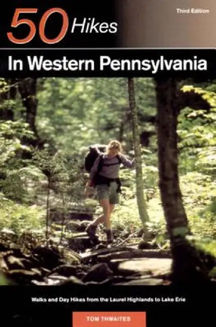 50 Hikes in Western Pennsylvania: Walks and Day Hikes from the Laurel Highlands to Lake Erie by Tom Thwaites