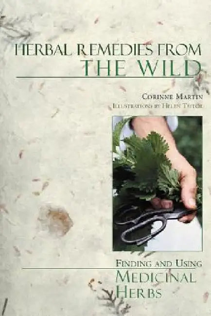 Herbal Remedies from the Wild: Finding and Using Medicinal Herbs by Corinne Martin